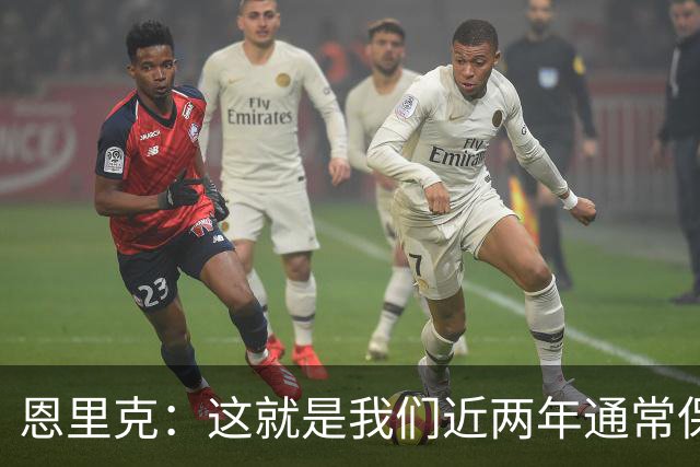 恩里克：这就是我们近两年通常保持的水准，一场比赛不能作为参考